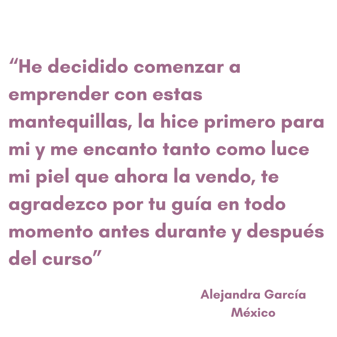 “Me encanto el curso,, muy sencillo y facil la explicacion. Le hice una mantequilla a mi hijo con piel sensible y la ama, porque al aplicarsela no le arde la piel. (2)
